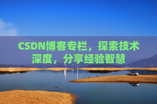 CSDN博客专栏，探索技术深度，分享经验智慧