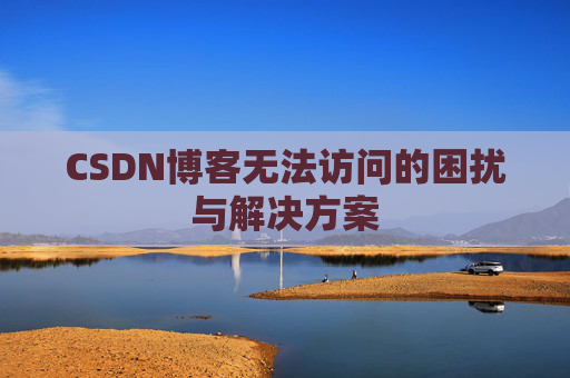 CSDN博客无法访问的困扰与解决方案