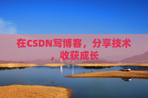 在CSDN写博客，分享技术，收获成长