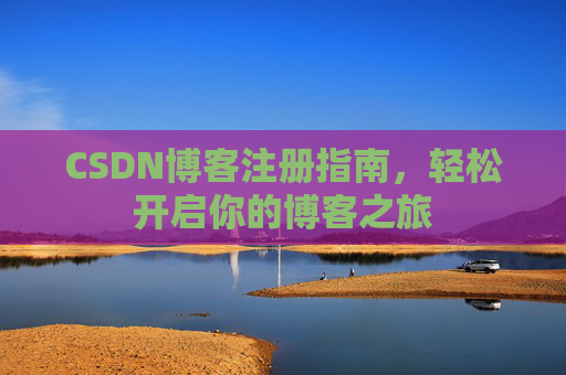 CSDN博客注册指南，轻松开启你的博客之旅